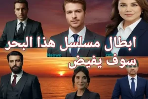 أبطال مسلسل هذا البحر سوف يفيض: السيرة الذاتية وتحليل الشخصيات