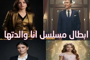 أبطال مسلسل انا والدتها “أنا أمها”: السيرة الذاتية وتحليل الشخصيات