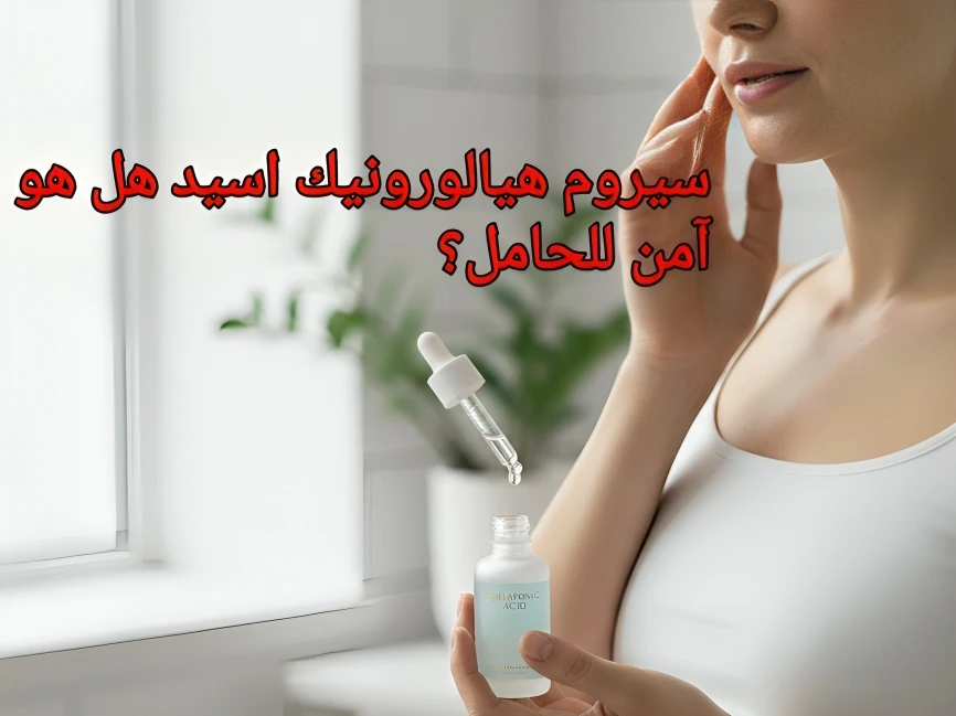 هل سيروم الهيالورونيك اسيد للحامل آمن؟ دليل العناية بالبشرة 2026