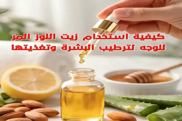 كيفية استخدام زيت اللوز المر للوجه: دليل عملي للعناية بالبشرة